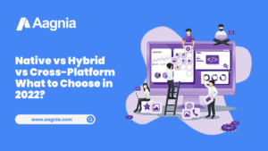 Native vs Hybrid vs Cross-Platform – What to Choose in 2022